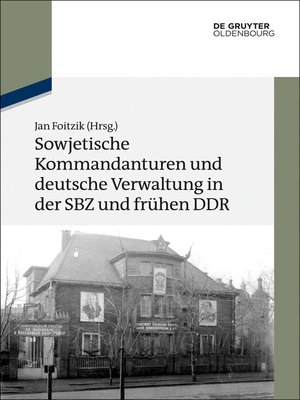 cover image of Sowjetische Kommandanturen und deutsche Verwaltung in der SBZ und frühen DDR